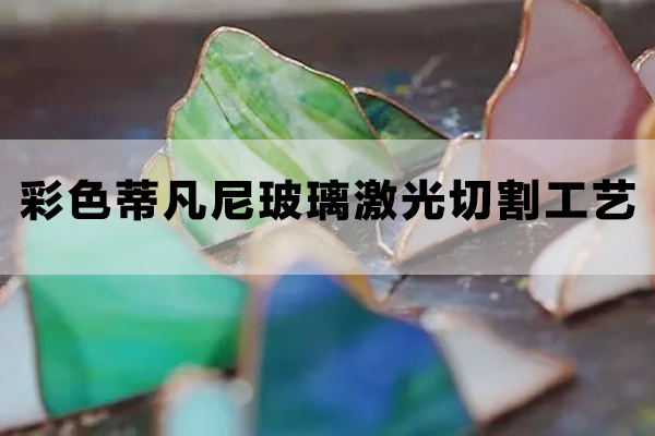 彩色蒂凡尼玻璃激光切割工艺